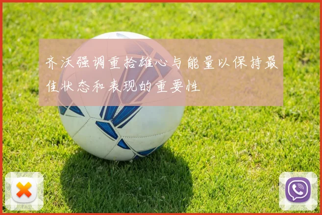 齐沃强调重拾雄心与能量以保持最佳状态和表现的重要性